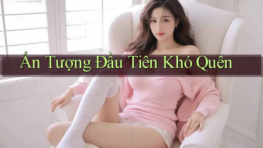 Ấn Tượng Đầu Tiên Khó Quên