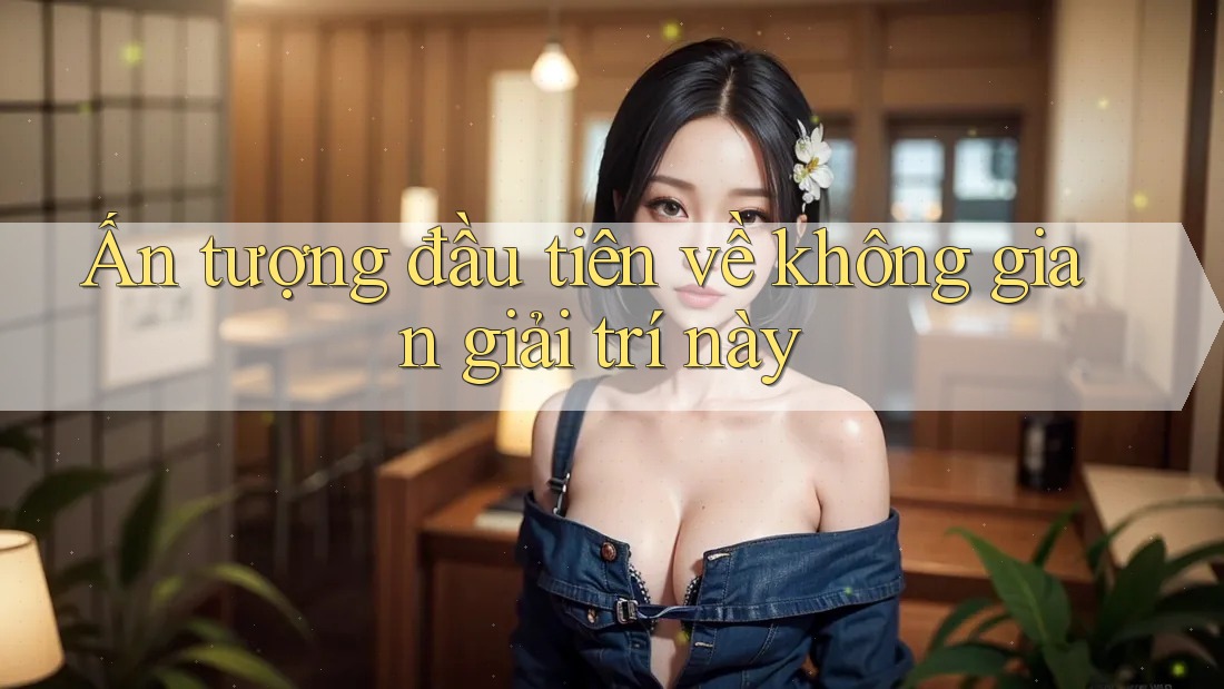 Ấn tượng đầu tiên về không gian giải trí này