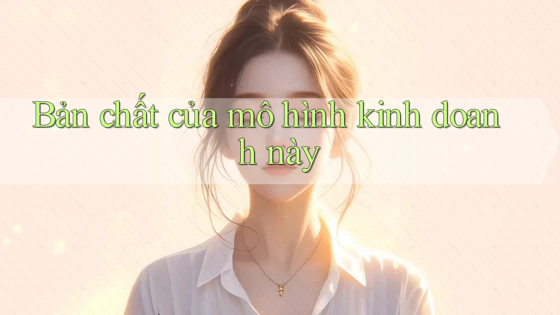 Bản chất của mô hình kinh doanh này