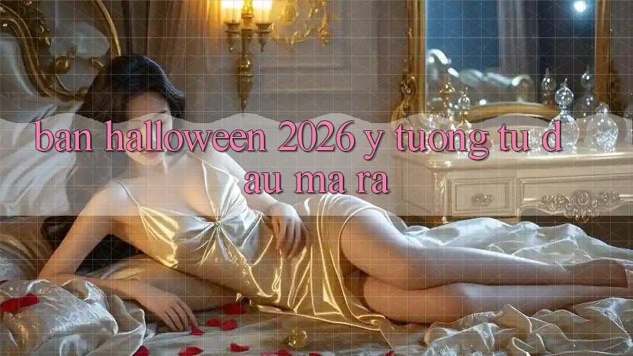 “Bản Halloween 2026” – Ý Tưởng Từ Đâu Mà Ra?