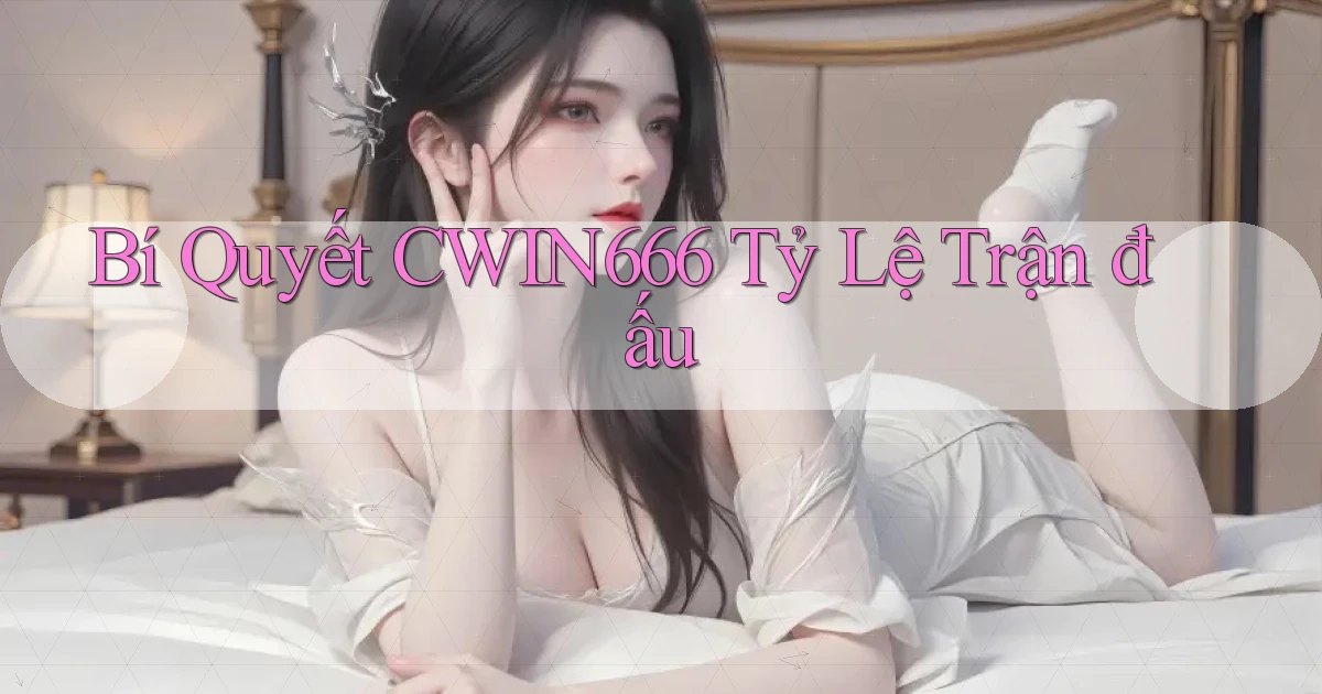 bí quyết cwin666 tỷ lệ trận đấu