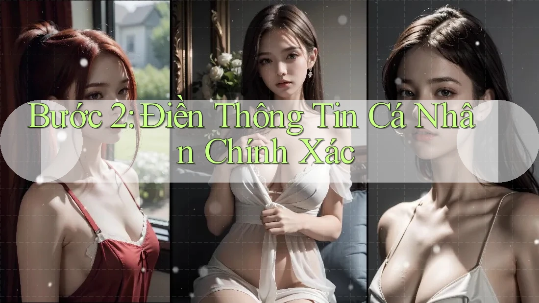 Bước 2: Điền Thông Tin Cá Nhân Chính Xác