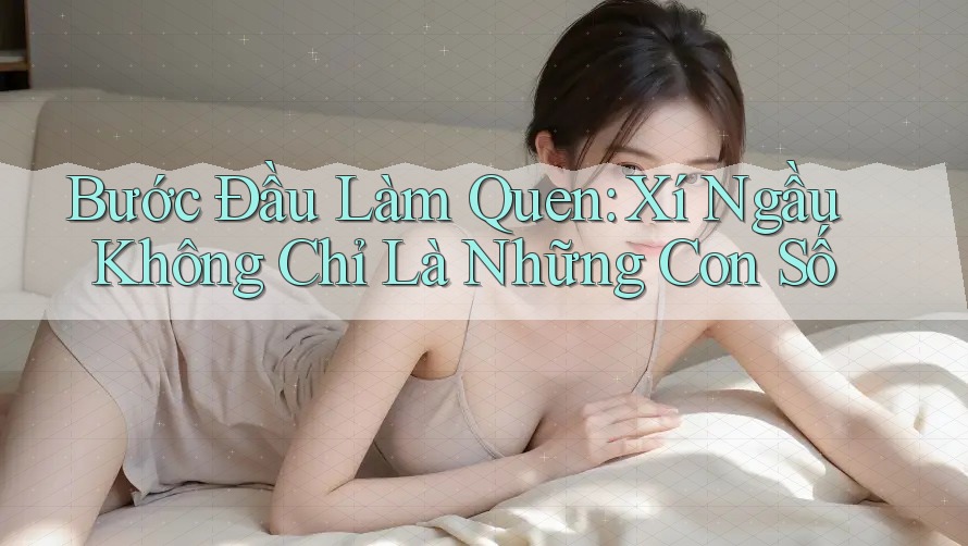 Bước Đầu Làm Quen: Xí Ngầu Không Chỉ Là Những Con Số Bước Đầu Làm Quen: Xí Ngầu Không Chỉ Là Những Con Số