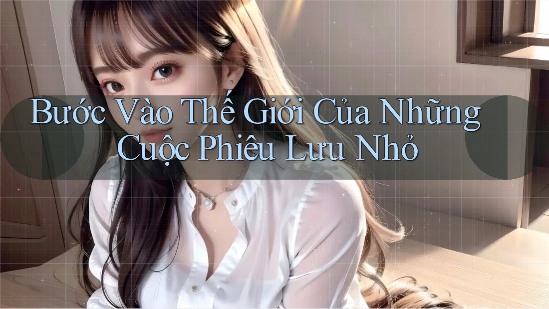 Bước Vào Thế Giới Của Những Cuộc Phiêu Lưu Nhỏ Bước Vào Thế Giới Của Những Cuộc Phiêu Lưu Nhỏ