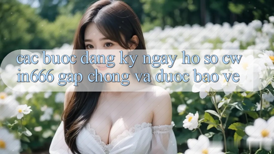 Các bước Đăng ký ngay Hồ sơ Cwin666 Gấp Chóng và Được bảo vệ Các bước Đăng ký ngay Hồ sơ Cwin666 Gấp Chóng và Được bảo vệ