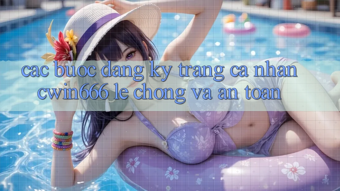 Các bước Đăng Ký Trang cá nhân Cwin666 Lẹ Chóng và An Toàn