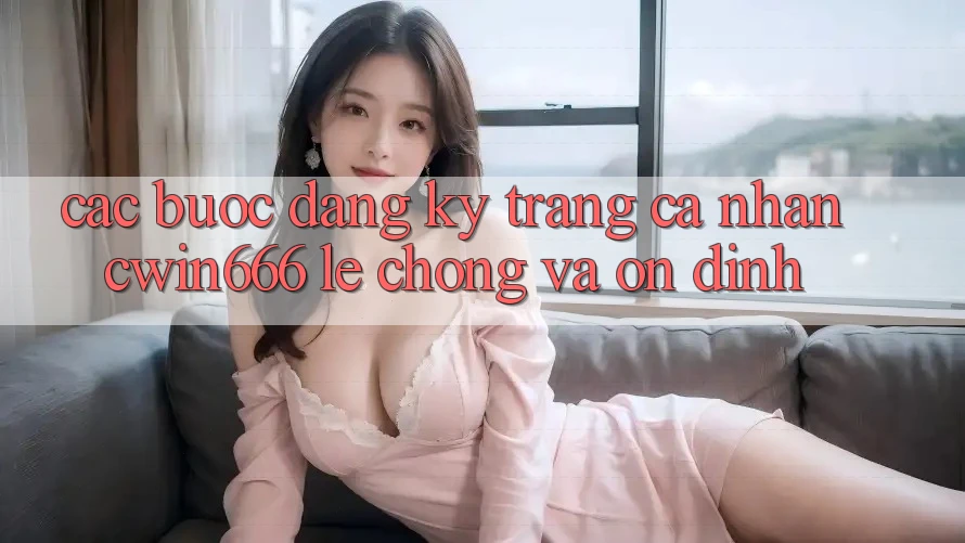 Các bước Đăng Ký Trang cá nhân Cwin666 Lẹ chóng và Ổn định