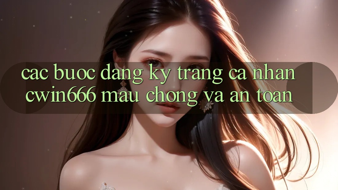 Các bước Đăng Ký Trang cá nhân Cwin666 Mau Chóng và An Toàn