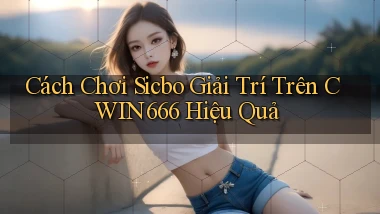 cách chơi sicbo giải trí trên cwin666 hiệu quả