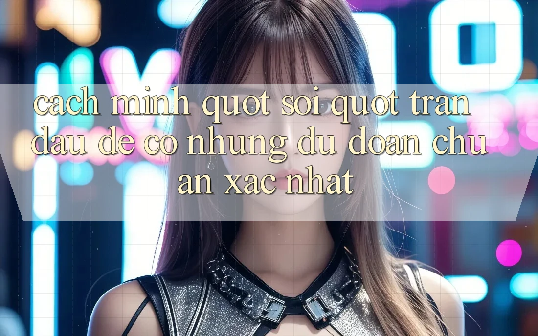 Cách mình " soi" trận đấu để có những dự đoán chuẩn xác nhất