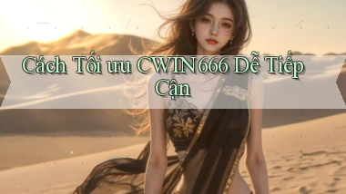 cách tối ưu cwin666 dễ tiếp cận