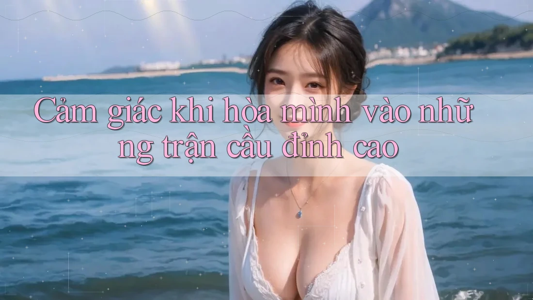 Cảm giác khi hòa mình vào những trận cầu đỉnh cao