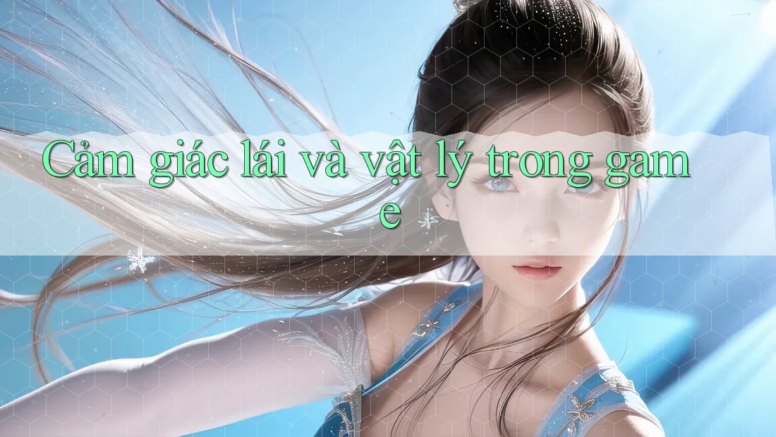 Cảm giác lái và vật lý trong game