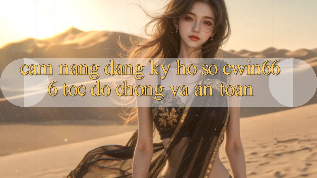 Cẩm nang Đăng Ký Hồ sơ Cwin666 Tốc độ Chóng và An Toàn