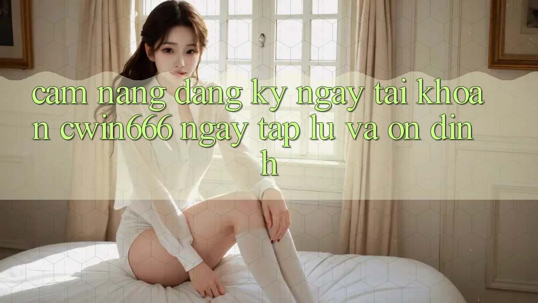 Cẩm nang Đăng ký ngay Tài Khoản Cwin666 Ngay tắp lự và Ổn định