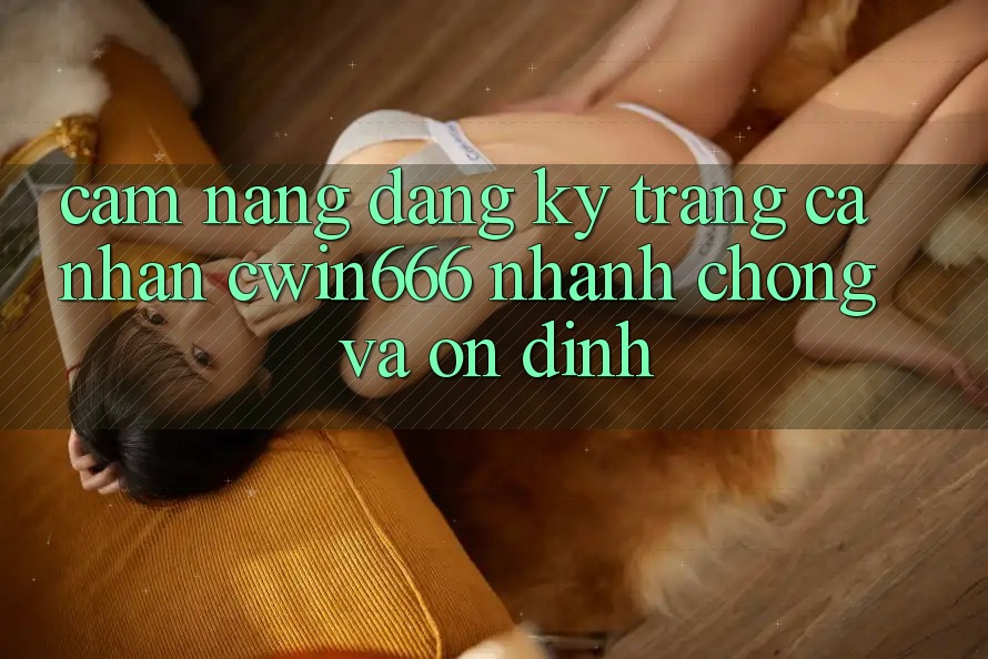 Cẩm nang Đăng Ký Trang cá nhân Cwin666 Nhanh Chóng và Ổn định Cẩm nang Đăng Ký Trang cá nhân Cwin666 Nhanh Chóng và Ổn định