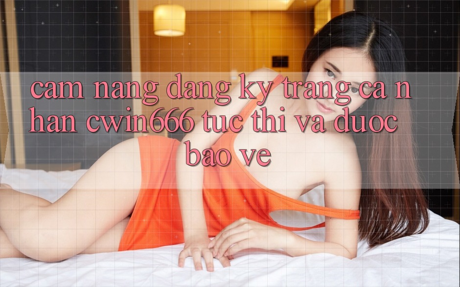 Cẩm nang Đăng Ký Trang cá nhân Cwin666 Tức thì và Được bảo vệ