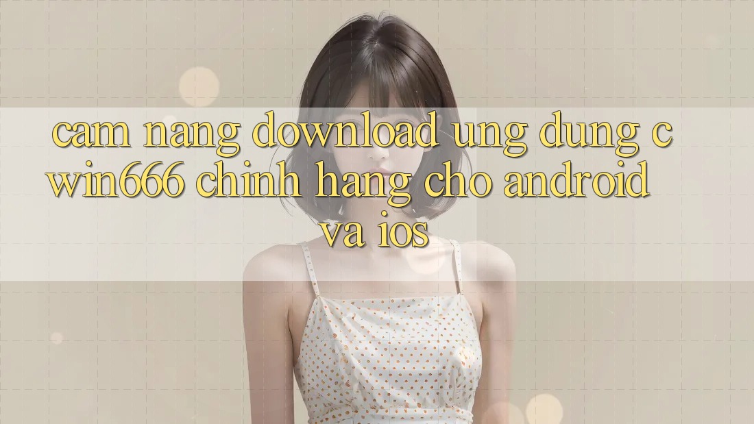 Cẩm nang Download Ứng Dụng Cwin666 Chính Hãng Cho Android và iOS Cẩm nang Download Ứng Dụng Cwin666 Chính Hãng Cho Android và iOS