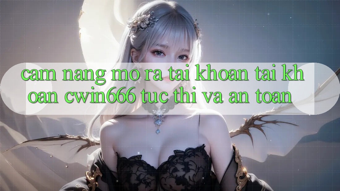 Cẩm nang Mở ra tài khoản Tài Khoản Cwin666 Tức thì và An Toàn Cẩm nang Mở ra tài khoản Tài Khoản Cwin666 Tức thì và An Toàn