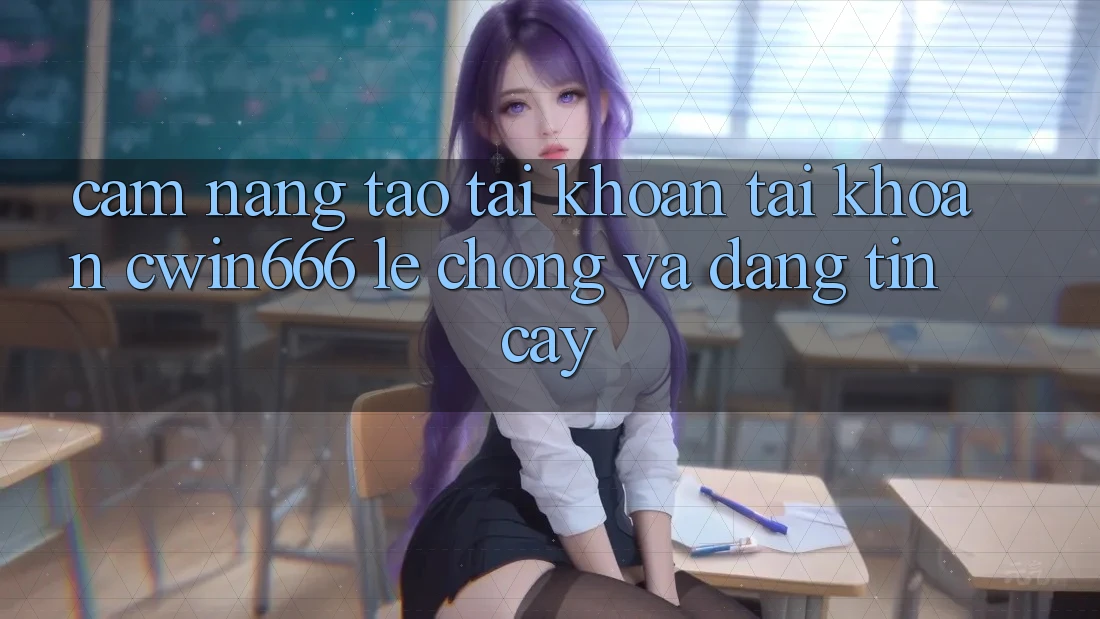 Cẩm nang Tạo tài khoản Tài Khoản Cwin666 Lẹ Chóng và Đáng tin cậy Cẩm nang Tạo tài khoản Tài Khoản Cwin666 Lẹ Chóng và Đáng tin cậy