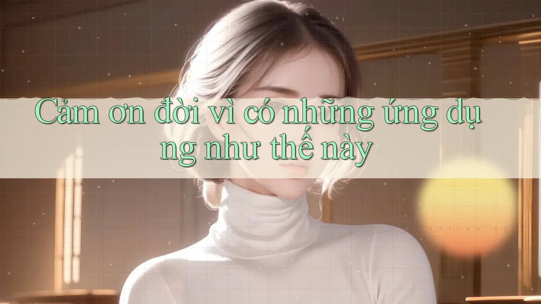 Cảm ơn đời vì có những ứng dụng như thế này