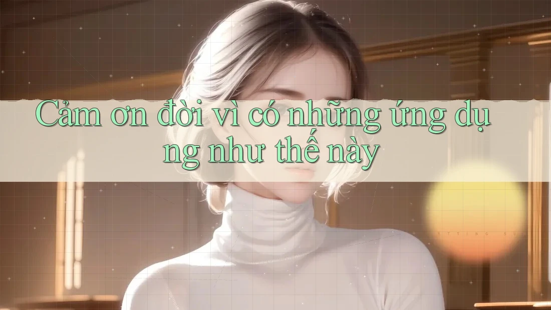 Cảm ơn đời vì có những ứng dụng như thế này