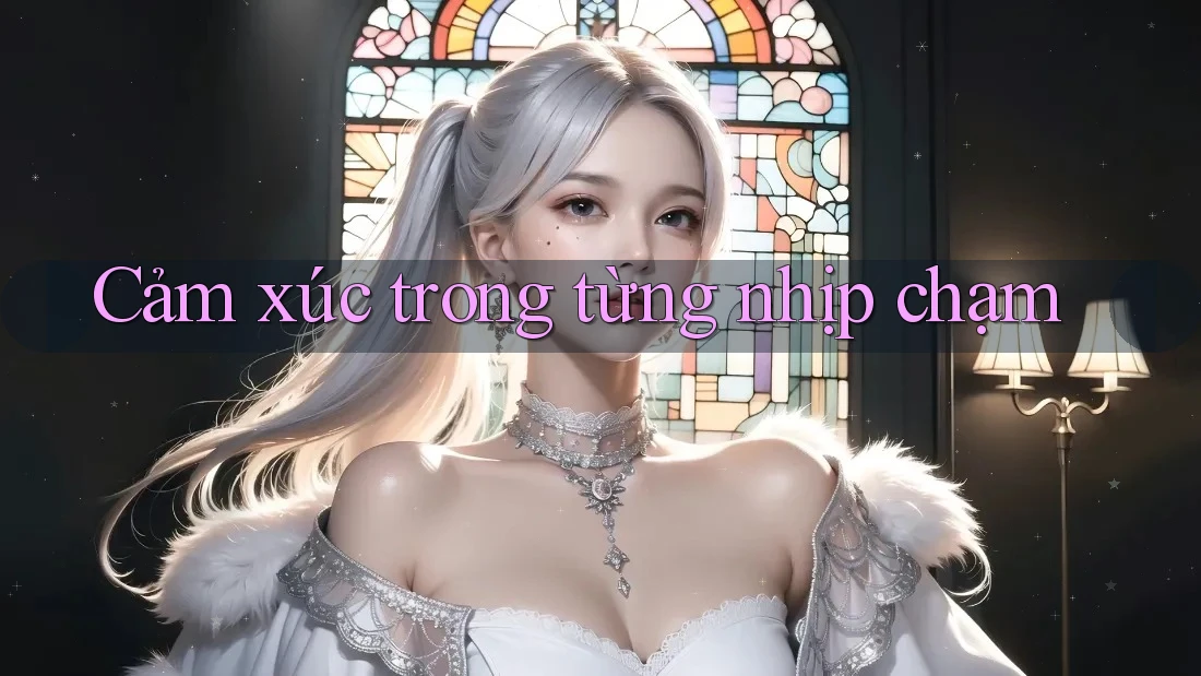 Cảm xúc trong từng nhịp chạm Cảm xúc trong từng nhịp chạm