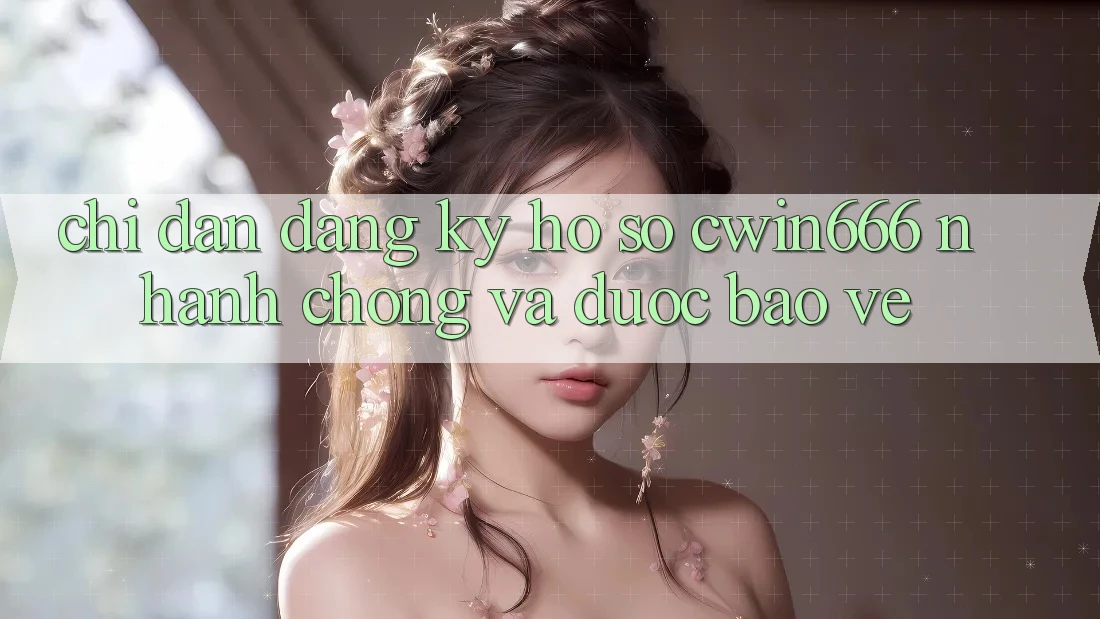 Chỉ dẫn Đăng ký Hồ sơ Cwin666 Nhanh Chóng và Được bảo vệ