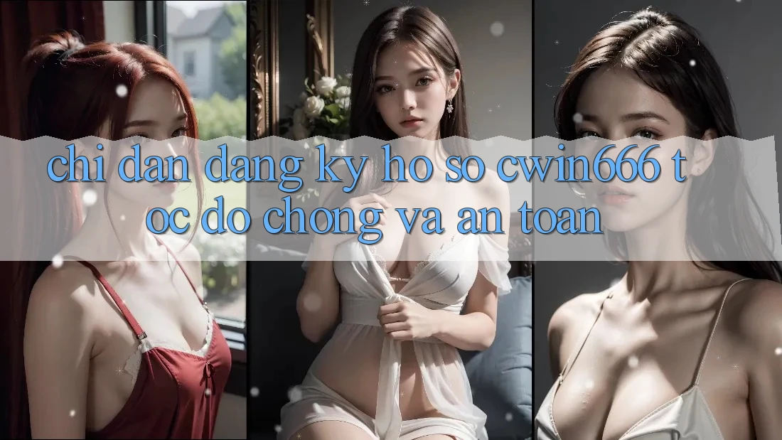 Chỉ dẫn Đăng Ký Hồ sơ Cwin666 Tốc độ Chóng và An Toàn