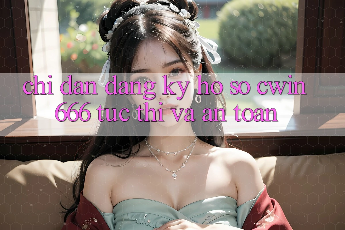 Chỉ dẫn Đăng Ký Hồ sơ Cwin666 Tức thì và An Toàn