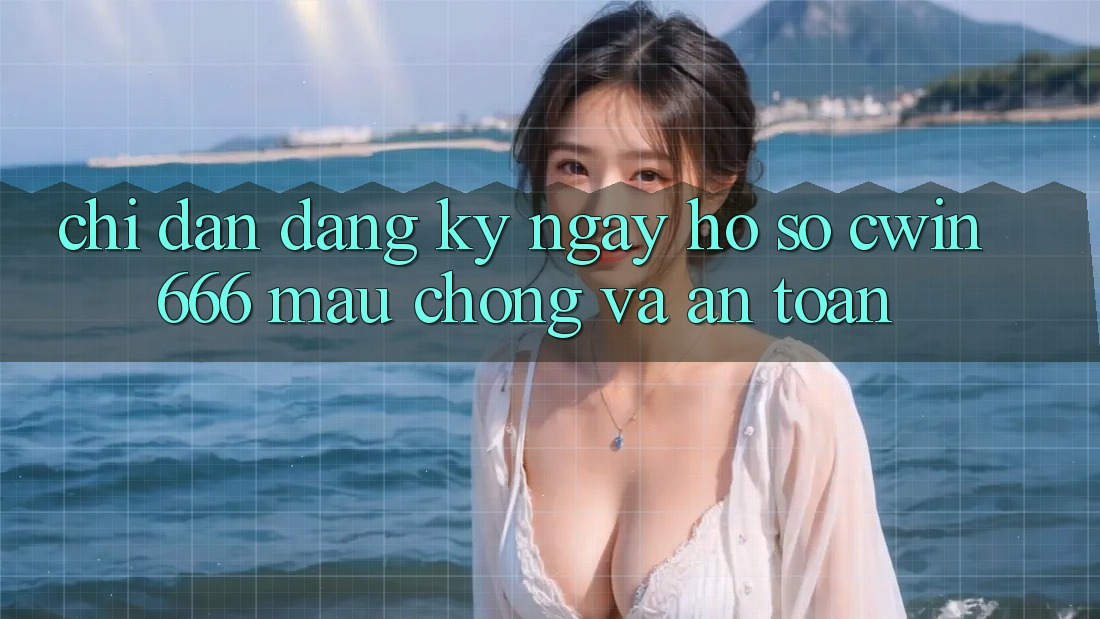Chỉ dẫn Đăng ký ngay Hồ sơ Cwin666 Mau Chóng và An Toàn