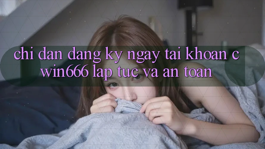 Chỉ dẫn Đăng ký ngay Tài Khoản Cwin666 Lập tức và An Toàn