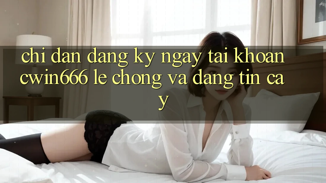 Chỉ dẫn Đăng ký ngay Tài Khoản Cwin666 Lẹ Chóng và Đáng tin cậy