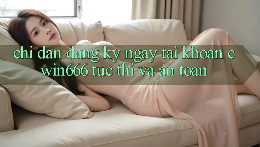 Chỉ dẫn Đăng ký ngay Tài khoản Cwin666 Tức thì và An Toàn