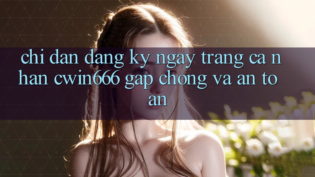 Chỉ dẫn Đăng ký ngay Trang cá nhân Cwin666 Gấp chóng và An Toàn