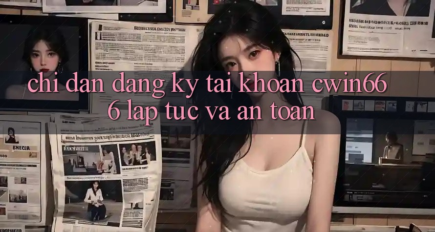 Chỉ dẫn Đăng Ký Tài Khoản Cwin666 Lập tức và An Toàn Chỉ dẫn Đăng Ký Tài Khoản Cwin666 Lập tức và An Toàn
