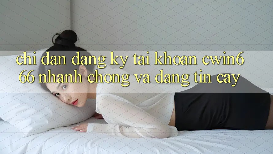 Chỉ dẫn Đăng Ký Tài khoản Cwin666 Nhanh chóng và Đáng tin cậy