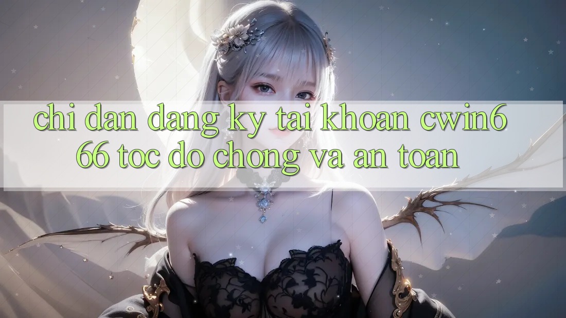 Chỉ dẫn Đăng Ký Tài Khoản Cwin666 Tốc độ Chóng và An Toàn Chỉ dẫn Đăng Ký Tài Khoản Cwin666 Tốc độ Chóng và An Toàn