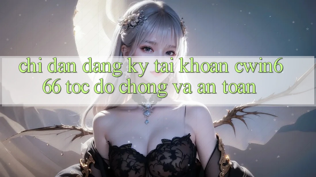 Chỉ dẫn Đăng Ký Tài Khoản Cwin666 Tốc độ Chóng và An Toàn Chỉ dẫn Đăng Ký Tài Khoản Cwin666 Tốc độ Chóng và An Toàn