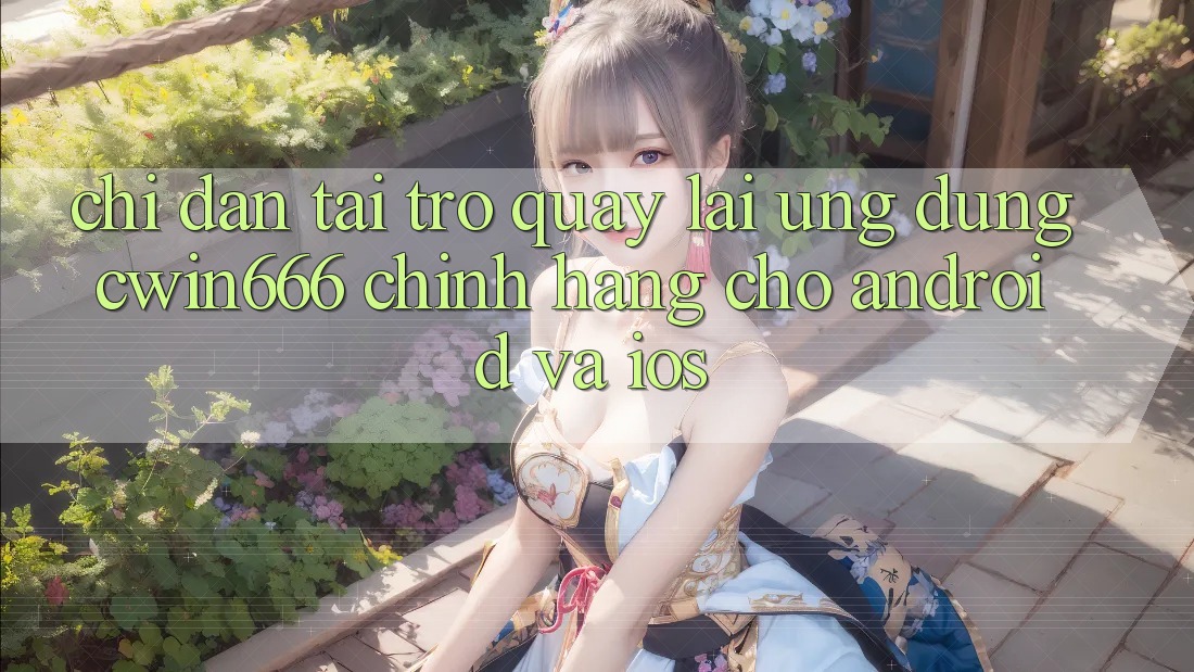 Chỉ dẫn Tải trở quay lại Ứng Dụng Cwin666 Chính Hãng Cho Android và iOS