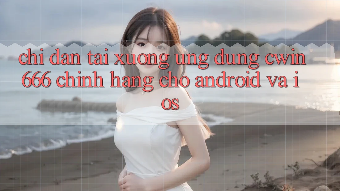 Chỉ dẫn Tải xuống Ứng Dụng Cwin666 Chính Hãng Cho Android và iOS