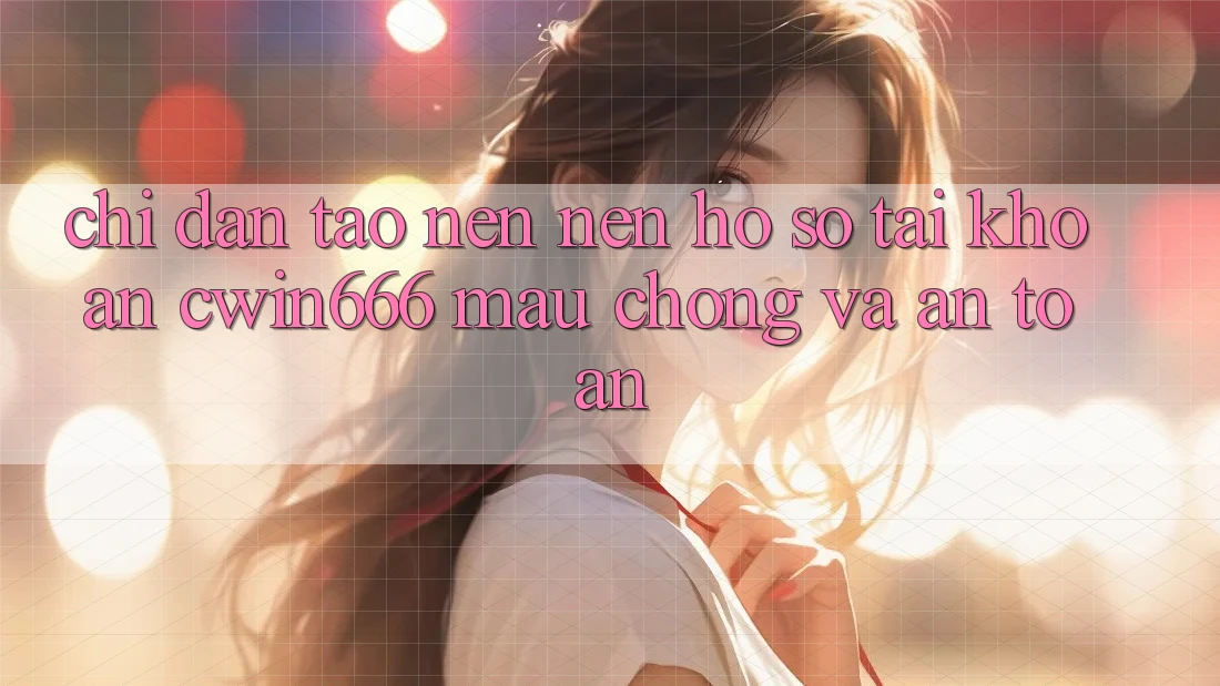 Chỉ dẫn Tạo nên nên hồ sơ Tài Khoản Cwin666 Mau Chóng và An toàn