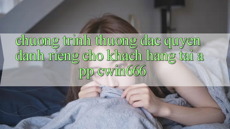 Chương trình thưởng Đặc Quyền Dành Riêng Cho Khách hàng Tải App Cwin666 Chương trình thưởng Đặc Quyền Dành Riêng Cho Khách hàng Tải App Cwin666