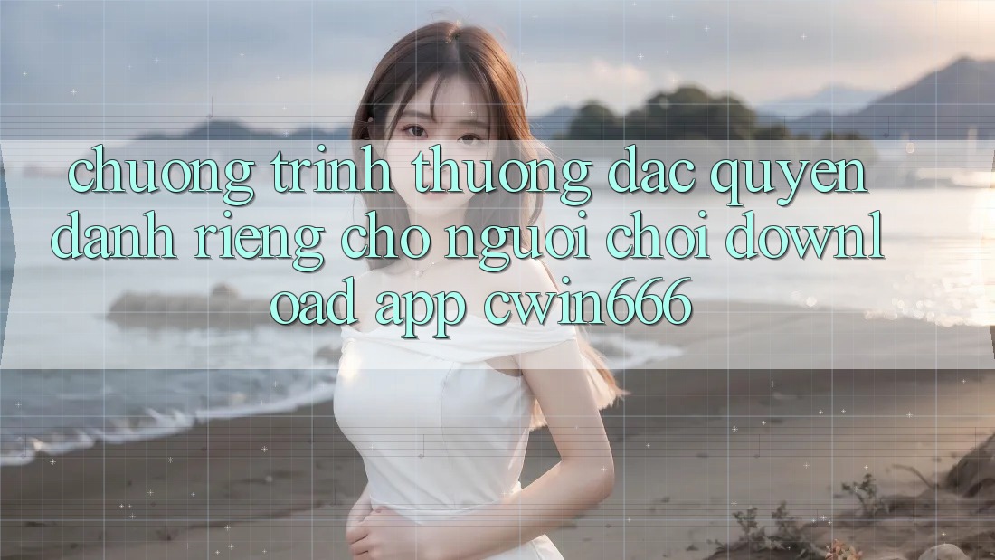 Chương trình thưởng Đặc Quyền Dành Riêng Cho Người chơi Download App Cwin666