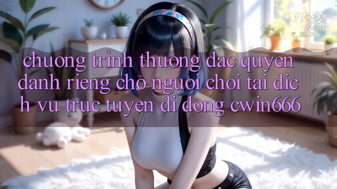 Chương trình thưởng Đặc Quyền Dành Riêng Cho Người chơi Tải Dịch vụ trực tuyến di động Cwin666 Chương trình thưởng Đặc Quyền Dành Riêng Cho Người chơi Tải Dịch vụ trực tuyến di động Cwin666