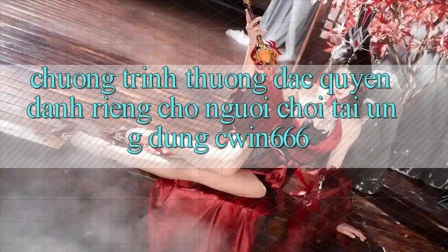 Chương trình thưởng Đặc Quyền Dành Riêng Cho Người chơi Tải Ứng dụng Cwin666 Chương trình thưởng Đặc Quyền Dành Riêng Cho Người chơi Tải Ứng dụng Cwin666