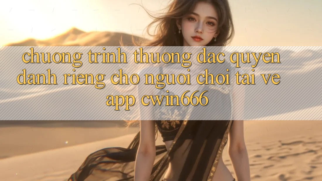 Chương trình thưởng Đặc Quyền Dành Riêng Cho Người chơi Tải về App Cwin666