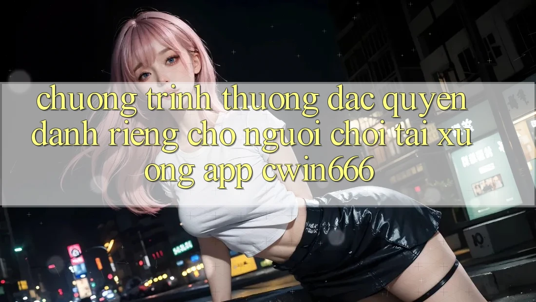 Chương trình thưởng Đặc Quyền Dành Riêng Cho Người chơi Tải xuống App Cwin666