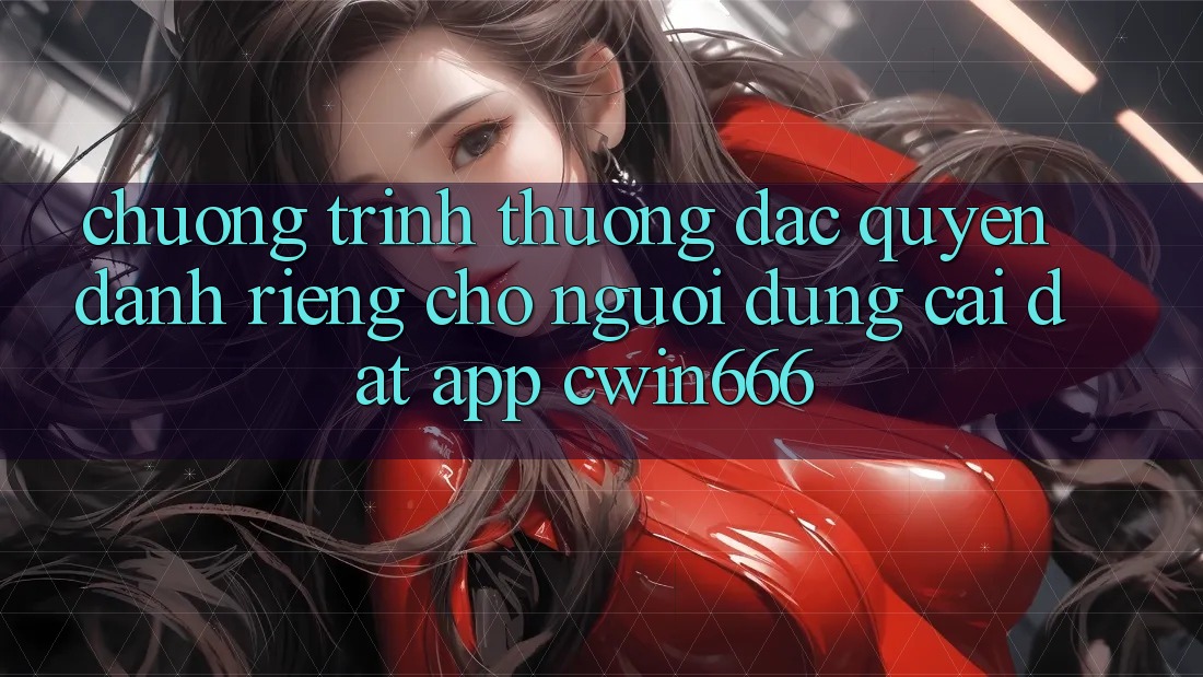 Chương trình thưởng Đặc Quyền Dành Riêng Cho Người dùng Cài đặt App Cwin666 Chương trình thưởng Đặc Quyền Dành Riêng Cho Người dùng Cài đặt App Cwin666