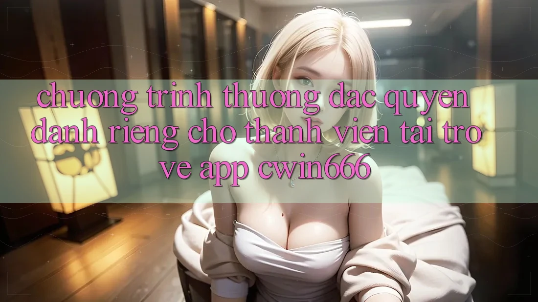 Chương trình thưởng Đặc Quyền Dành Riêng Cho Thành Viên Tải trở về App Cwin666